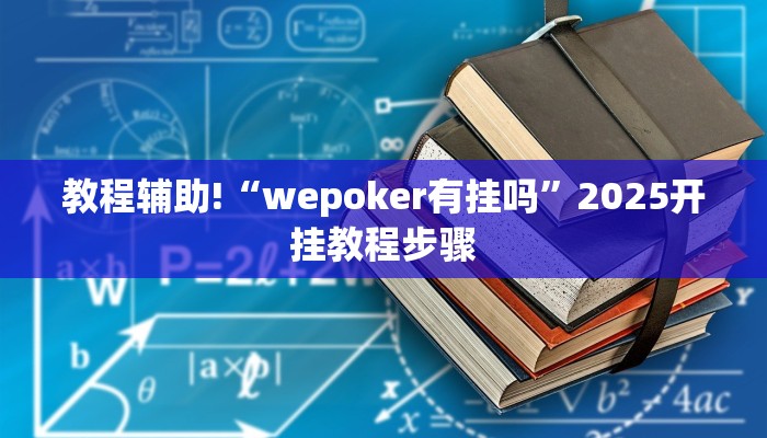 教程辅助!“wepoker有挂吗”2025开挂教程步骤