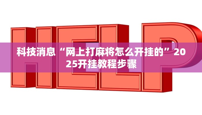 科技消息“网上打麻将怎么开挂的”2025开挂教程步骤