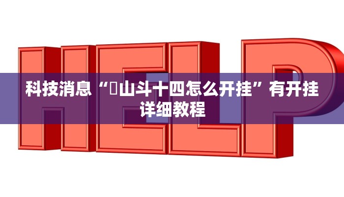 科技消息“涼山斗十四怎么开挂”有开挂详细教程