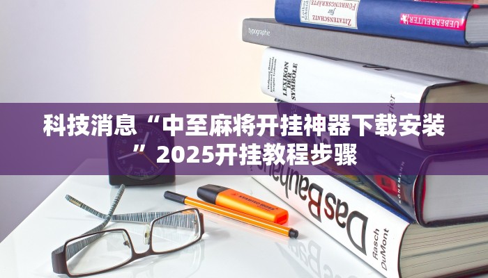 科技消息“中至抚州麻将系统作弊辅助工具”2025开挂教程步骤