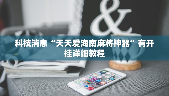 教程辅助!“wepoker辅助透视”2025开挂教程步骤 教程辅助!“wepoker辅助透视”2025开挂教程步骤