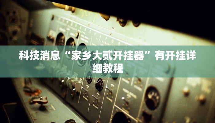 科技消息“家乡大贰开挂器”有开挂详细教程 科技消息“家乡大贰开挂器”有开挂详细教程