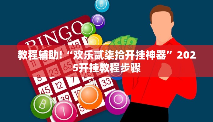 教程辅助!“欢乐贰柒拾开挂神器”2025开挂教程步骤 教程辅助!“欢乐贰柒拾开挂神器”2025开挂教程步骤