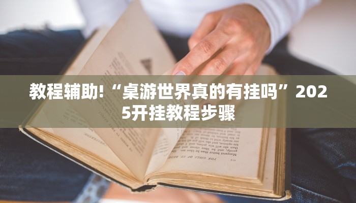 教程辅助!“桌游世界真的有挂吗”2025开挂教程步骤
