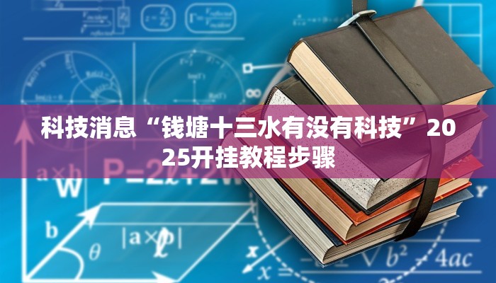 科技消息“钱塘十三水有没有科技”2025开挂教程步骤