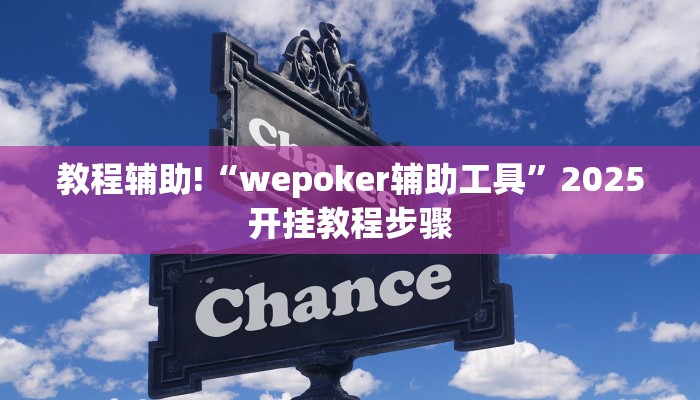 教程辅助!“wepoker辅助工具”2025开挂教程步骤