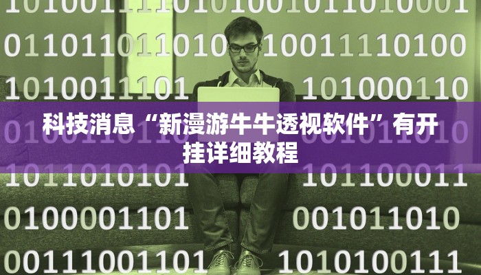 科技消息“新漫游牛牛透视软件”有开挂详细教程