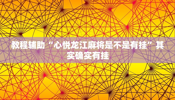 教程辅助“心悦龙江麻将是不是有挂”其实确实有挂 教程辅助“心悦龙江麻将是不是有挂”其实确实有挂