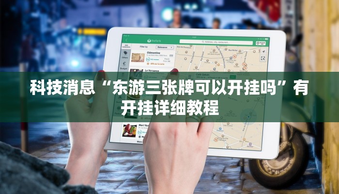 科技消息“东游三张牌可以开挂吗”有开挂详细教程