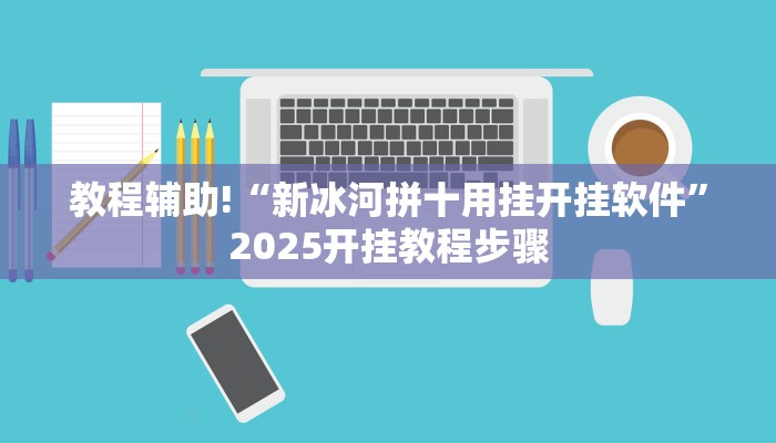 教程辅助!“新冰河拼十用挂开挂软件”2025开挂教程步骤