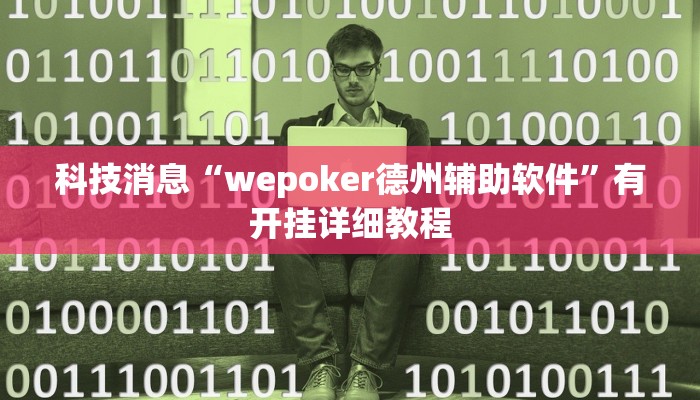 科技消息“wepoker德州辅助软件”有开挂详细教程