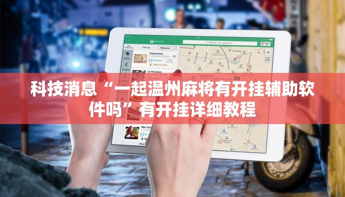 科技消息“一起温州麻将有开挂辅助软件吗”有开挂详细教程 科技消息“一起温州麻将有开挂辅助软件吗”有开挂详细教程