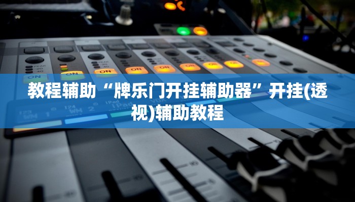 教程辅助“牌乐门开挂辅助器”开挂(透视)辅助教程