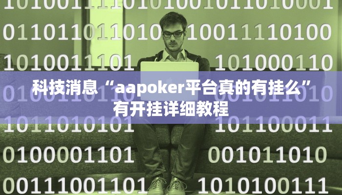 科技消息“aapoker平台真的有挂么”有开挂详细教程