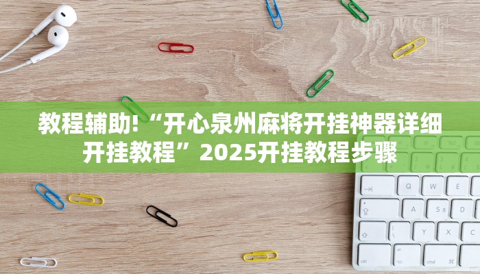教程辅助!“开心泉州麻将开挂神器详细开挂教程”2025开挂教程步骤 教程辅助!“开心泉州麻将开挂神器详细开挂教程”2025开挂教程步骤