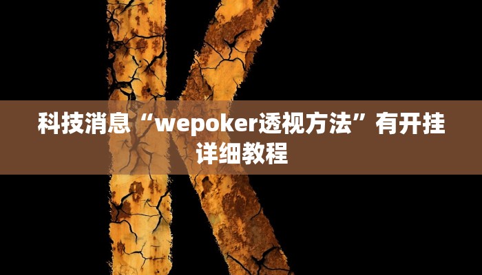 科技消息“wepoker透视方法”有开挂详细教程