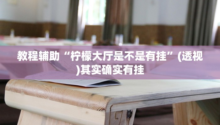 教程辅助“柠檬大厅是不是有挂”(透视)其实确实有挂