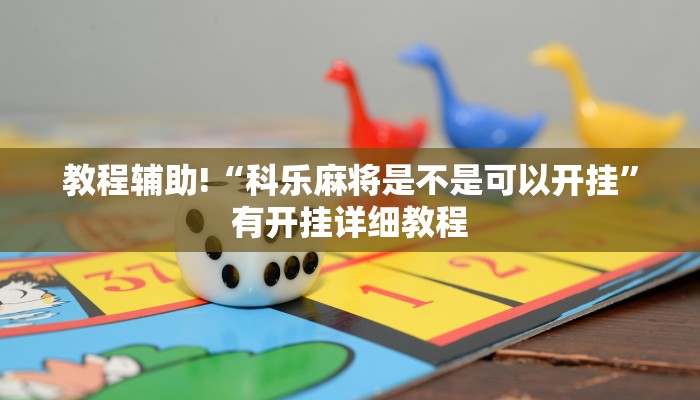 教程辅助!“科乐麻将是不是可以开挂”有开挂详细教程