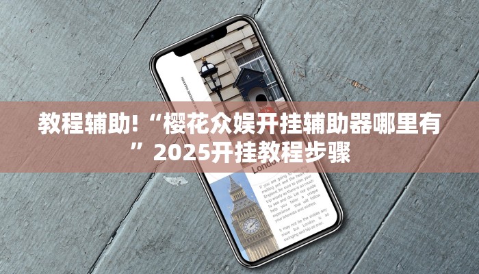 教程辅助!“樱花众娱开挂辅助器哪里有”2025开挂教程步骤 教程辅助!“樱花众娱开挂辅助器哪里有”2025开挂教程步骤