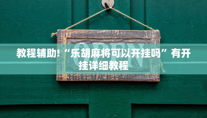教程辅助!“乐胡麻将可以开挂吗”有开挂详细教程