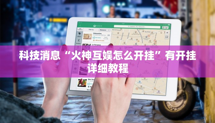 科技消息“火神互娱怎么开挂”有开挂详细教程 科技消息“火神互娱怎么开挂”有开挂详细教程