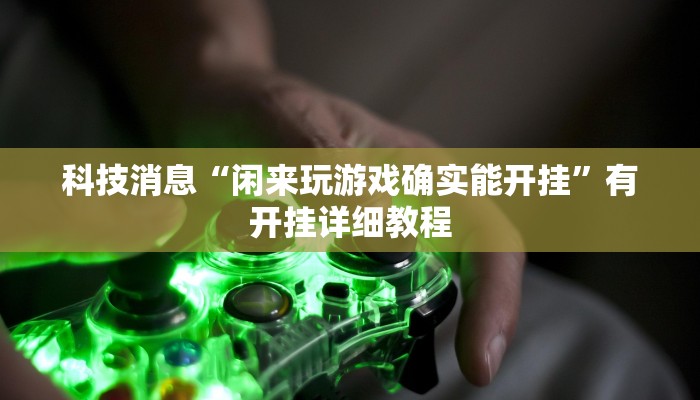 科技消息“闲来玩游戏确实能开挂”有开挂详细教程
