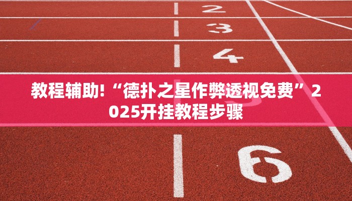 教程辅助!“德扑之星作弊透视免费”2025开挂教程步骤 教程辅助!“德扑之星作弊透视免费”2025开挂教程步骤