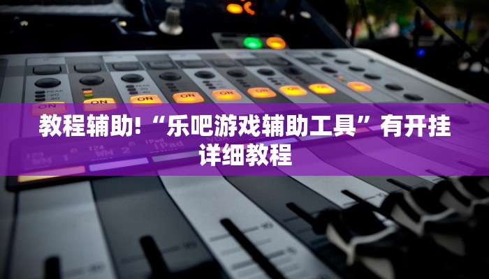 教程辅助!“乐吧游戏辅助工具”有开挂详细教程