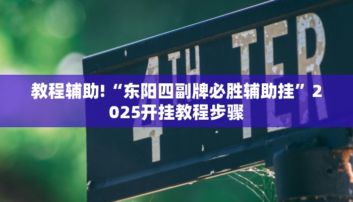 教程辅助!“东阳四副牌必胜辅助挂”2025开挂教程步骤