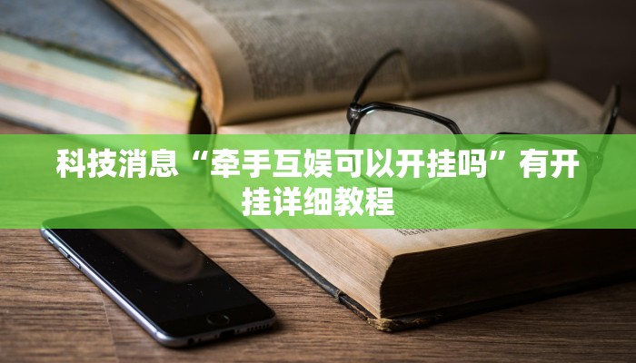 科技消息“牵手互娱可以开挂吗”有开挂详细教程