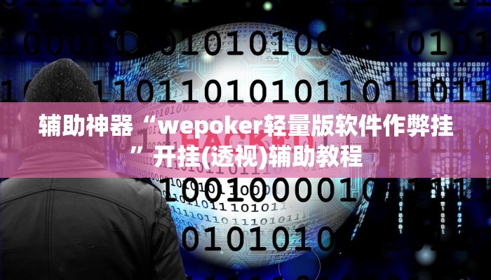 辅助神器“wepoker轻量版软件作弊挂”开挂(透视)辅助教程 辅助神器“wepoker轻量版软件作弊挂”开挂(透视)辅助教程