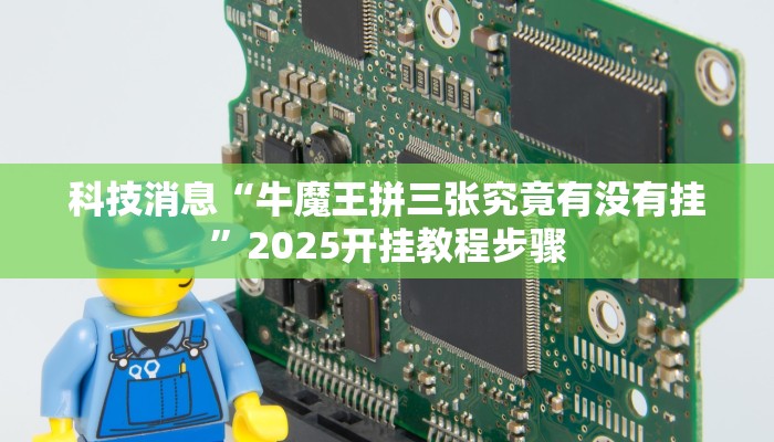 科技消息“牛魔王拼三张究竟有没有挂”2025开挂教程步骤