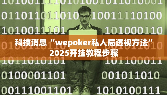 科技消息“wepoker私人局透视方法”2025开挂教程步骤