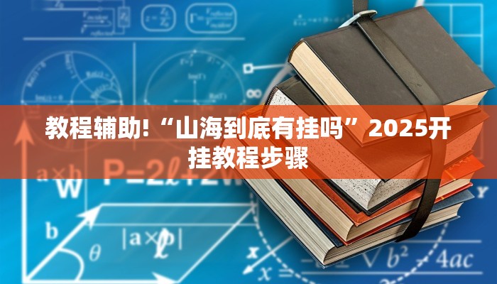 教程辅助!“山海到底有挂吗”2025开挂教程步骤