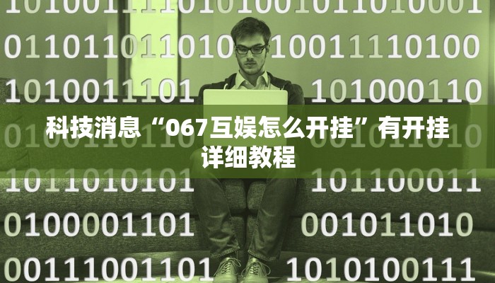 科技消息“067互娱怎么开挂”有开挂详细教程 科技消息“067互娱怎么开挂”有开挂详细教程