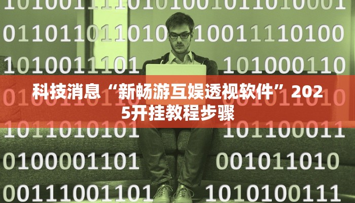 科技消息“新畅游互娱透视软件”2025开挂教程步骤 科技消息“新畅游互娱透视软件”2025开挂教程步骤