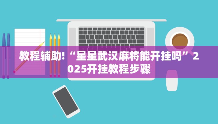 教程辅助!“星星武汉麻将能开挂吗”2025开挂教程步骤