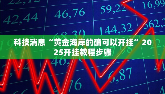 科技消息“黄金海岸的确可以开挂”2025开挂教程步骤