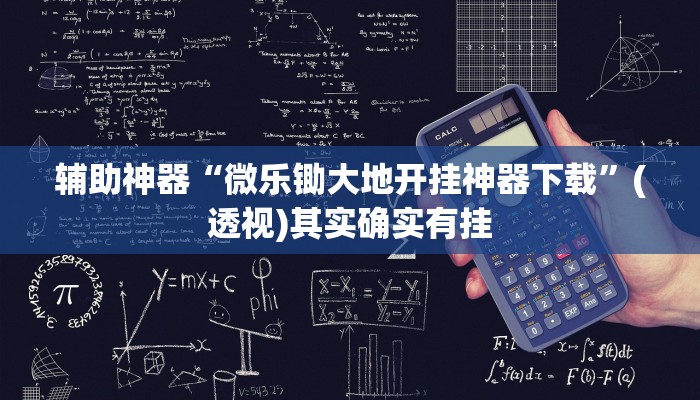 辅助神器“微乐锄大地开挂神器下载”(透视)其实确实有挂