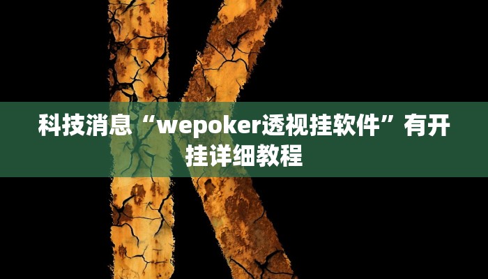 科技消息“wepoker透视挂软件”有开挂详细教程