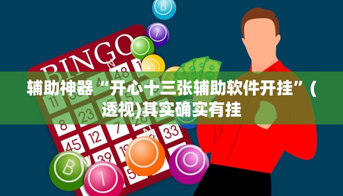 辅助神器“开心十三张辅助软件开挂”(透视)其实确实有挂 辅助神器“开心十三张辅助软件开挂”(透视)其实确实有挂