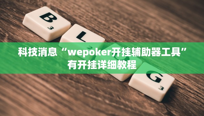 科技消息“wepoker开挂辅助器工具”有开挂详细教程
