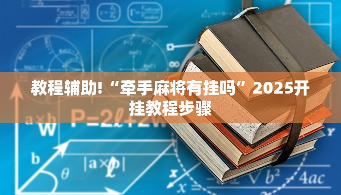 教程辅助!“牵手麻将有挂吗”2025开挂教程步骤