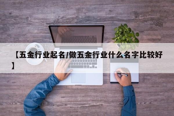 【五金行业起名/做五金行业什么名字比较好】